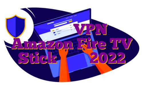 بهترین سرویس VPN برای Amazon Fire TV Stick در سال 2022