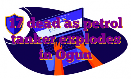 17 dead as petrol tanker explodes in Ogun