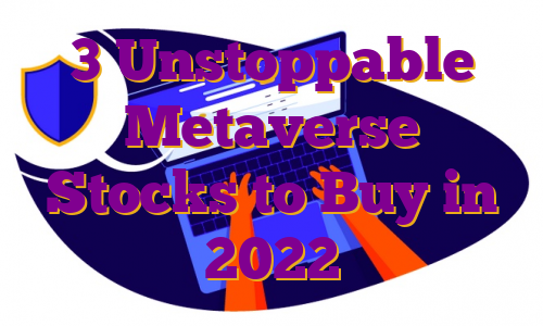 3 Unstoppable Metaverse Stocks to Buy in 2022