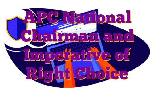 APC National Chairman and Imperative of Right Choice