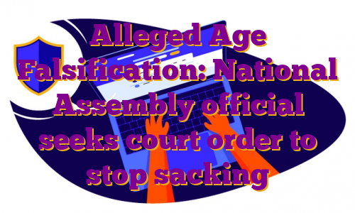 Alleged Age Falsification: National Assembly official seeks court order to stop sacking