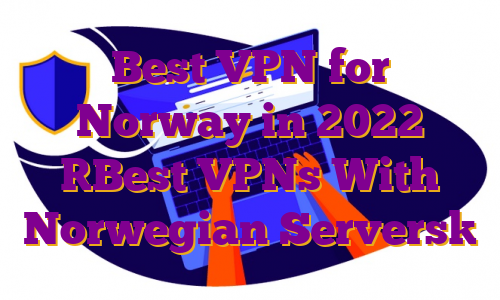 Best VPN for Norway in 2022 [Best VPNs With Norwegian Servers]