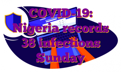 COVID-19: Nigeria records 38 infections Sunday