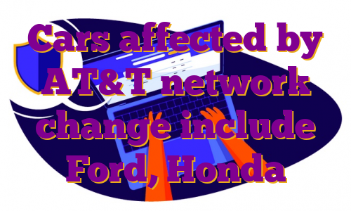 Cars affected by AT&T network change include Ford, Honda