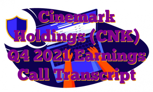 Cinemark Holdings (CNK) Q4 2021 Earnings Call Transcript