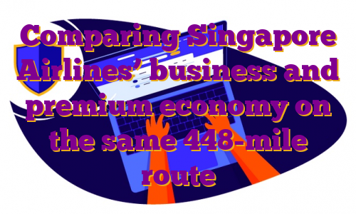 Comparing Singapore Airlines’ business and premium economy on the same 448-mile route