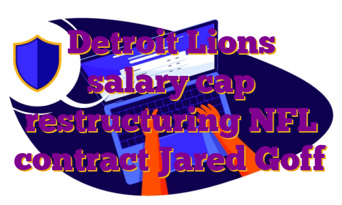 Detroit Lions salary cap restructuring NFL contract Jared Goff