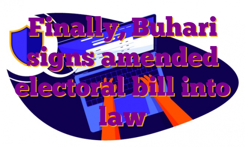 Finally, Buhari signs amended electoral bill into law
