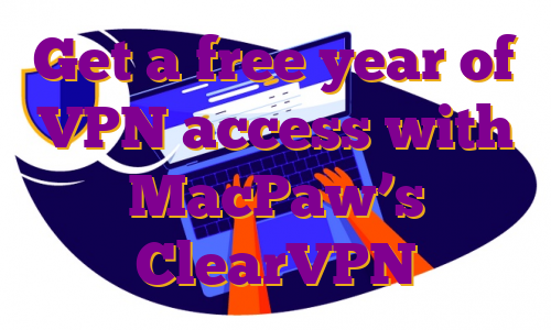Get a free year of VPN access with MacPaw’s ClearVPN