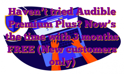 Haven’t tried Audible Premium Plus? Now’s the time with 3 months FREE (New customers only)