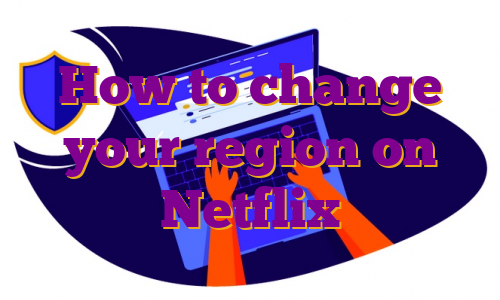 How to change your region on Netflix