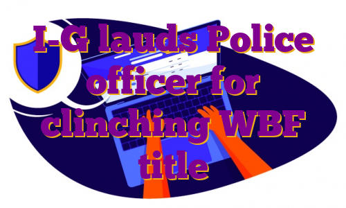 I-G lauds Police officer for clinching WBF title