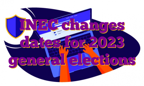INEC changes dates for 2023 general elections
