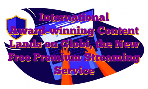 International Award-winning Content Lands on Globi, the New Free Premium Streaming Service