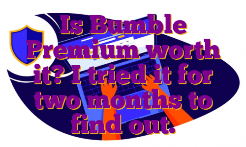 Is Bumble Premium worth it? I tried it for two months to find out.