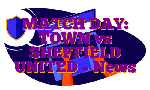 MATCH DAY: TOWN vs SHEFFIELD UNITED – News