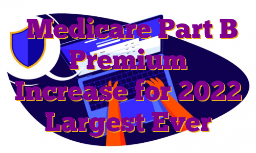 ​Medicare Part B Premium Increase for 2022 Largest Ever