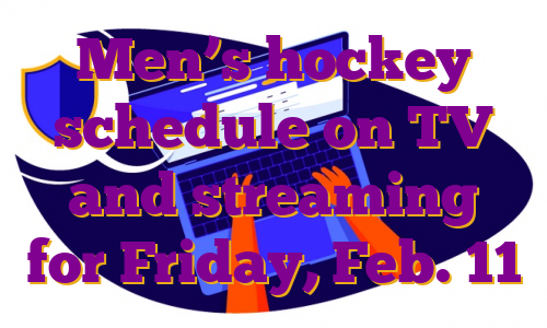 Men’s hockey schedule on TV and streaming for Friday, Feb. 11