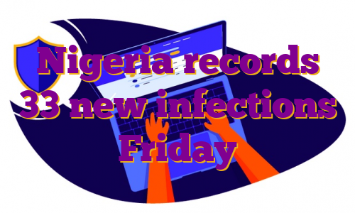 Nigeria records 33 new infections Friday