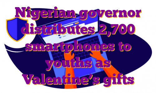 Nigerian governor distributes 2,700 smartphones to youths as Valentine’s gifts