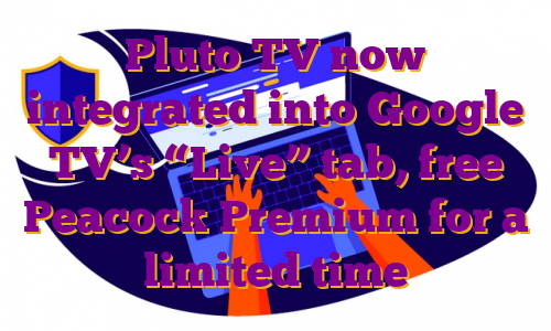Pluto TV now integrated into Google TV’s “Live” tab, free Peacock Premium for a limited time