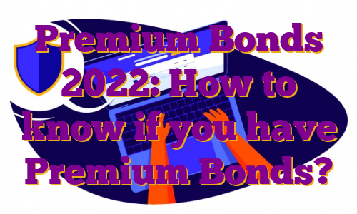 Premium Bonds 2022: How to know if you have Premium Bonds?