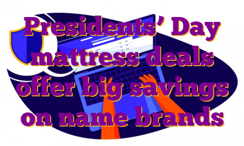 Presidents’ Day mattress deals offer big savings on name brands