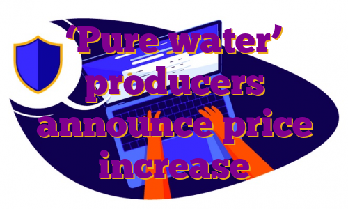 ‘Pure water’ producers announce price increase