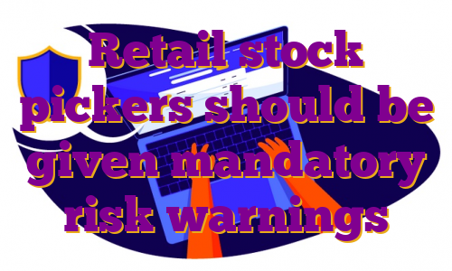 Retail stock pickers should be given mandatory risk warnings