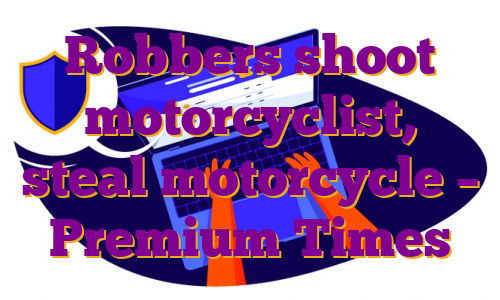 Robbers shoot motorcyclist, steal motorcycle – Premium Times