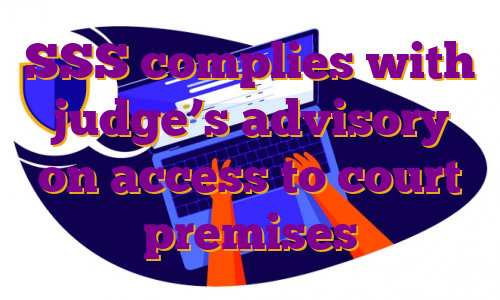 SSS complies with judge’s advisory on access to court premises