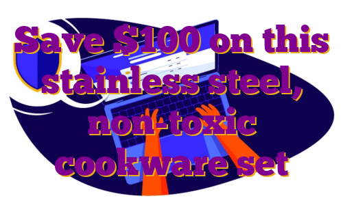 Save $100 on this stainless steel, non-toxic cookware set