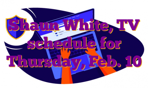 Shaun White, TV schedule for Thursday, Feb. 10