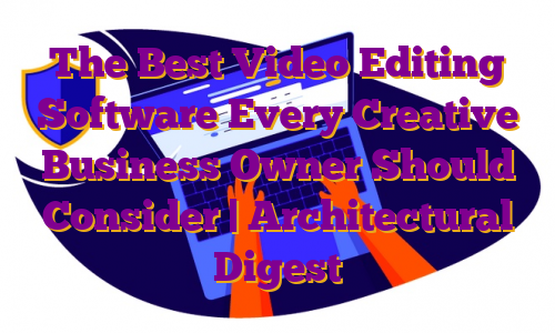 The Best Video Editing Software Every Creative Business Owner Should Consider | Architectural Digest