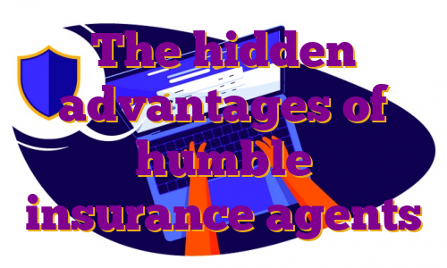 The hidden advantages of humble insurance agents