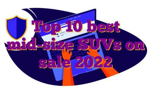Top 10 best mid-size SUVs on sale 2022