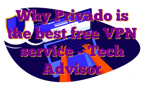 Why Privado is the best free VPN service – Tech Advisor
