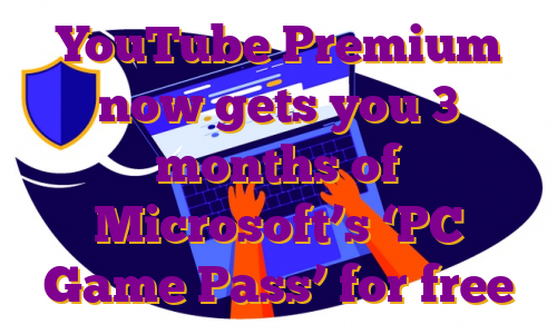 YouTube Premium now gets you 3 months of Microsoft’s ‘PC Game Pass’ for free