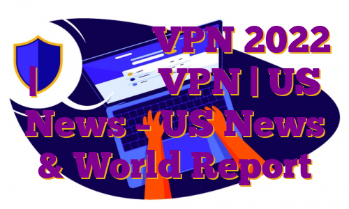 بهترین خدمات VPN 2022 | نظرات برتر VPN | US News – US News & World Report