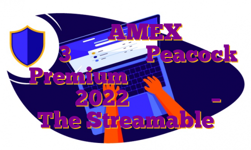 دارندگان کارت AMEX منتخب می توانند 3 ماه رایگان Peacock Premium برای پخش جریانی المپیک 2022 دریافت کنند – The Streamable