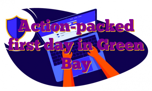 Action-packed first day in Green Bay
