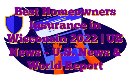 Best Homeowners Insurance in Wisconsin 2022 | US News – U.S. News & World Report