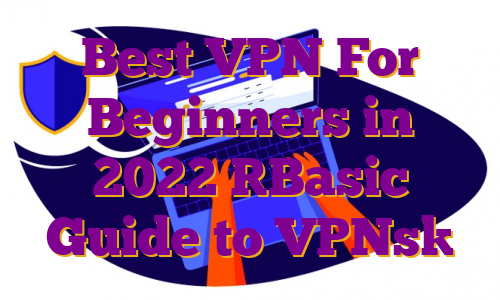 Best VPN For Beginners in 2022 [Basic Guide to VPNs]