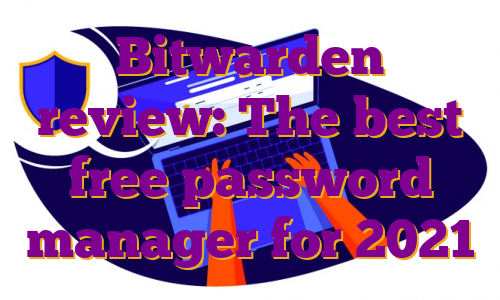 Bitwarden review: The best free password manager for 2021