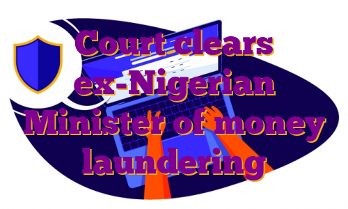 Court clears ex-Nigerian Minister of money laundering