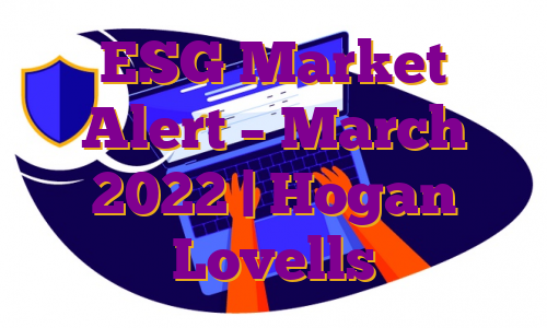 ESG Market Alert – March 2022 | Hogan Lovells