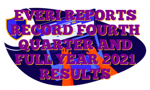 EVERI REPORTS RECORD FOURTH QUARTER AND FULL YEAR 2021 RESULTS