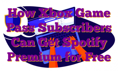 How Xbox Game Pass Subscribers Can Get Spotify Premium for Free