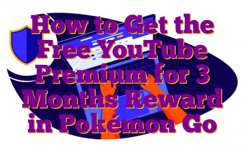 How to Get the Free YouTube Premium for 3 Months Reward in Pokémon Go