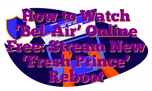 How to Watch ‘Bel-Air’ Online Free: Stream New ‘Fresh Prince’ Reboot